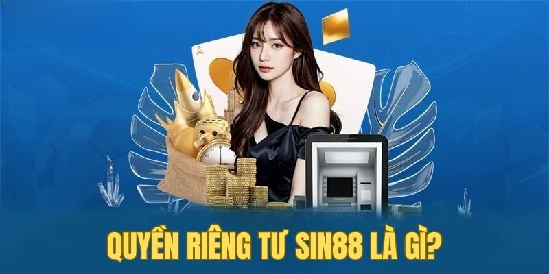 Đôi nét về quyền riêng tư SIN88