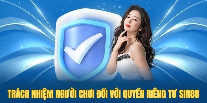 Người chơi cần tuân thủ chính sách quyền riêng tư SIN88