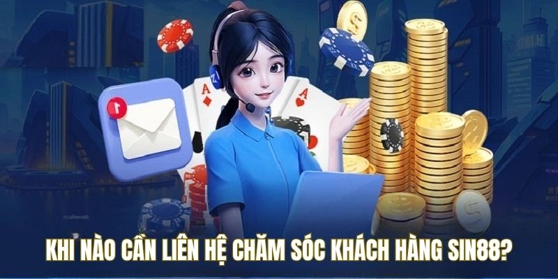 Trường hợp cần liên lạc chăm sóc khách hàng SIN88