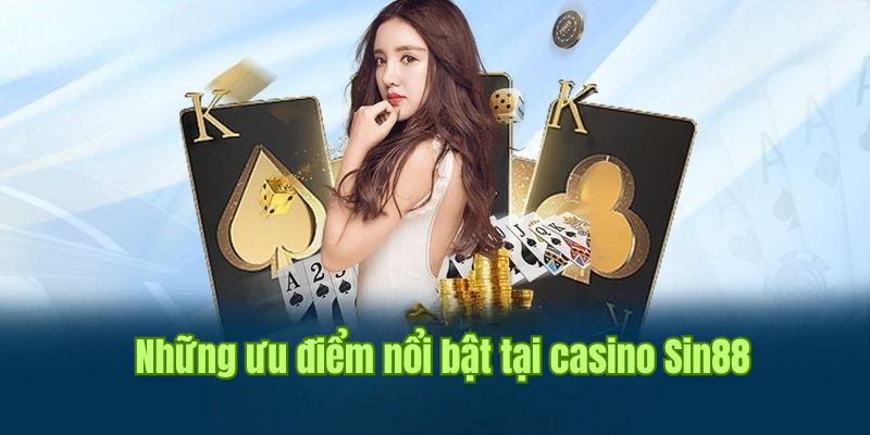 Ưu điểm nổi bật đến từ sảnh casino của nhà cái Sin88